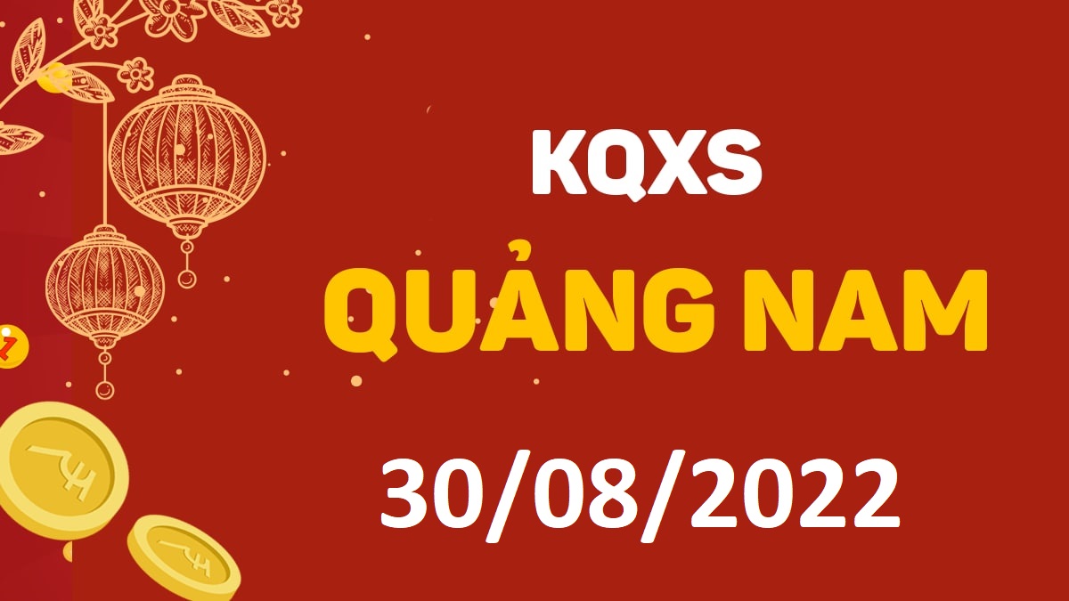 XSQNa 30-8-2022 thứ 3 – KQ xổ số Quảng Nam ngày 30 tháng 8