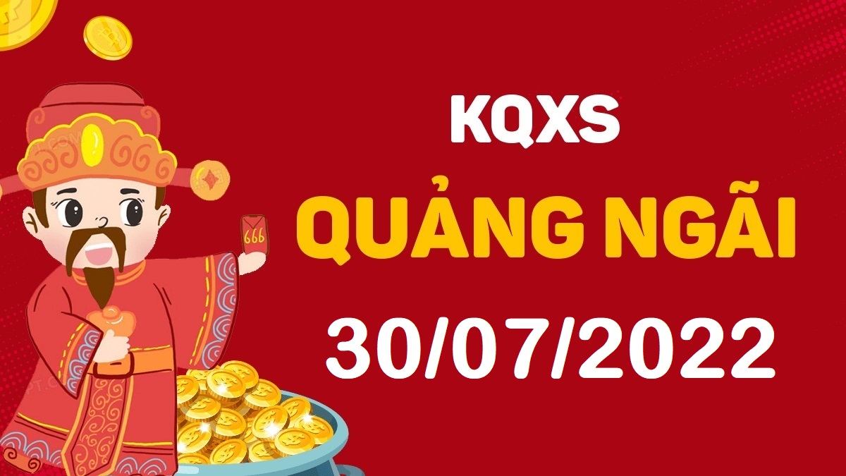 XSQNg 30-7-2022 thứ 7 – KQ xổ số Quảng Ngãi ngày 30 tháng 7