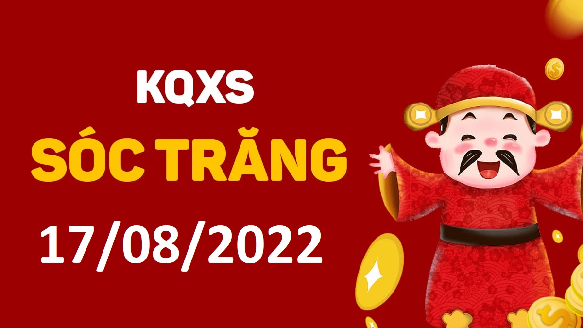 XSST 17-8-2022 thứ 4 – KQ xổ số Sóc Trăng ngày 17 tháng 8