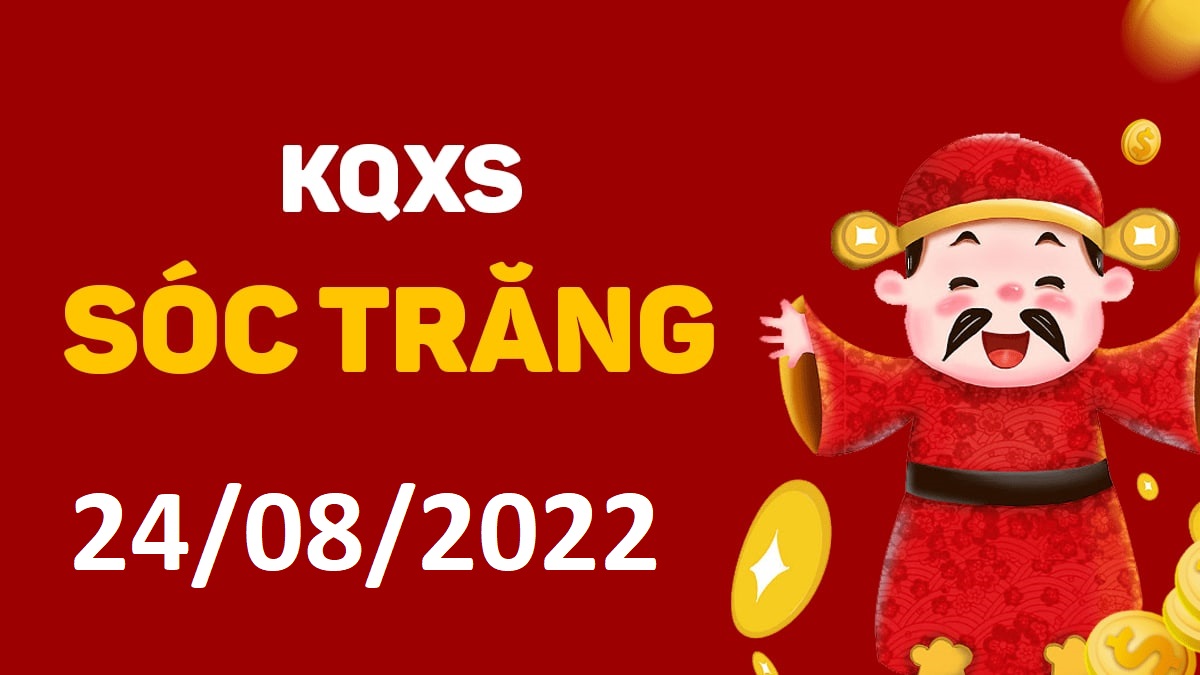 XSST 24-8-2022 thứ 4 – KQ xổ số Sóc Trăng ngày 24 tháng 8