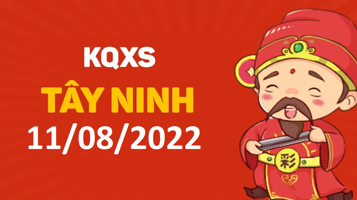 XSTN 11-8-2022 thứ 5 – KQ xổ số Tây Ninh ngày 11 tháng 8