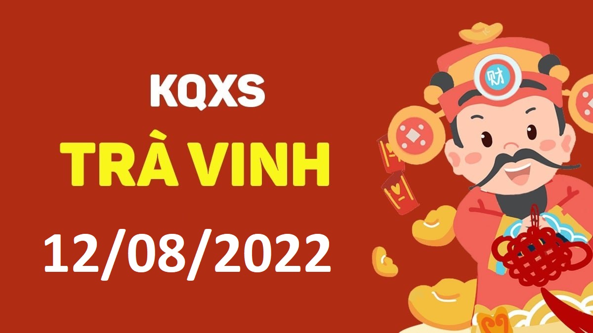 XSTV 12-8-2022 thứ 6 – KQ xổ số Trà Vinh ngày 12 tháng 8