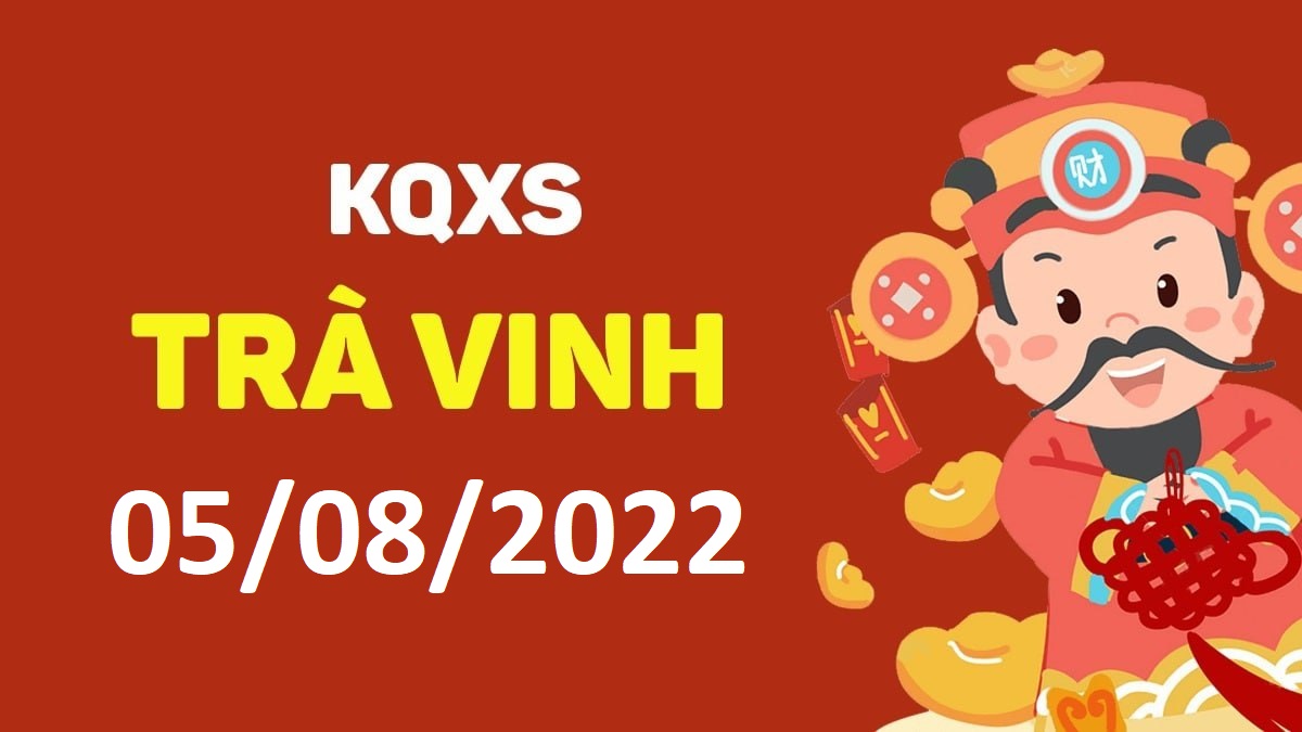 XSTV 5-8-2022 thứ 6 – KQ xổ số Trà Vinh ngày 5 tháng 8