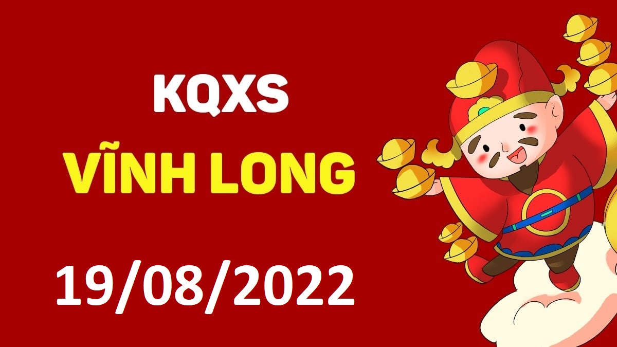XSVL 19-8-2022 thứ 6 – KQ xổ số Vĩnh Long ngày 19 tháng 8