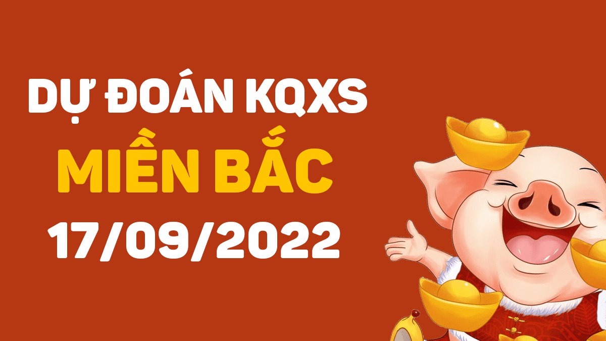 Dự đoán xổ số miền Bắc 17-9-2022 thứ 7 – Dự đoán XSND hôm nay