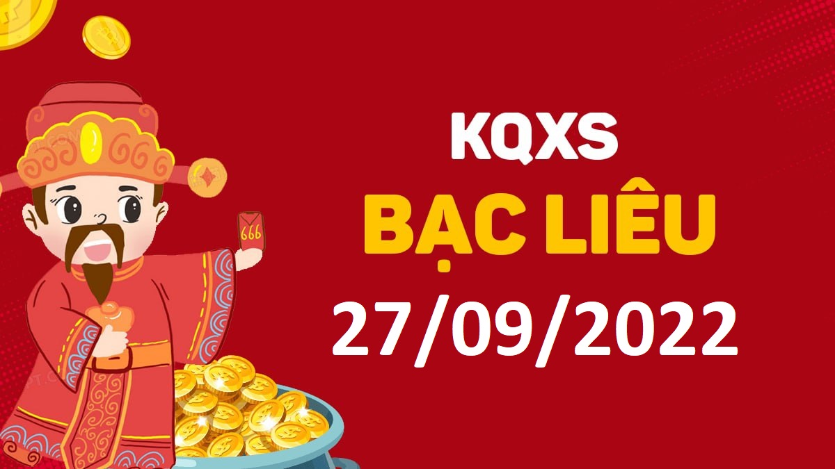 XSBL 27-9-2022 thứ 3 – KQ xổ số Bạc Liêu ngày 27 tháng 9