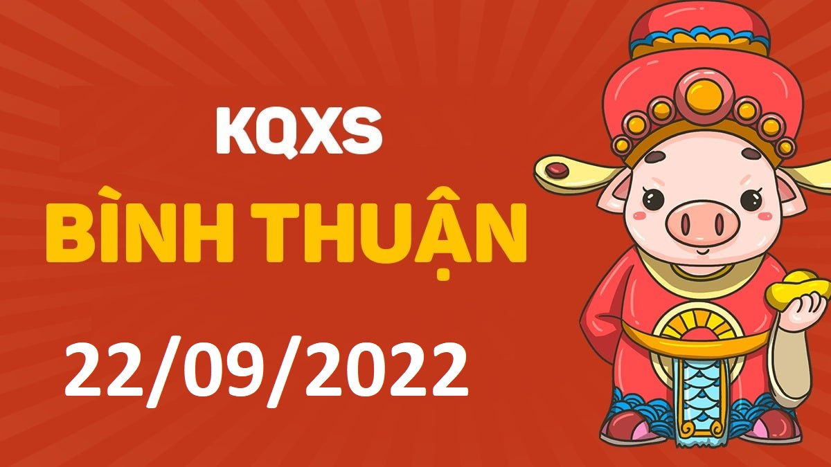 XSBTh 22-9-2022 thứ 5 – KQ xổ số Bình Thuận ngày 22 tháng 9