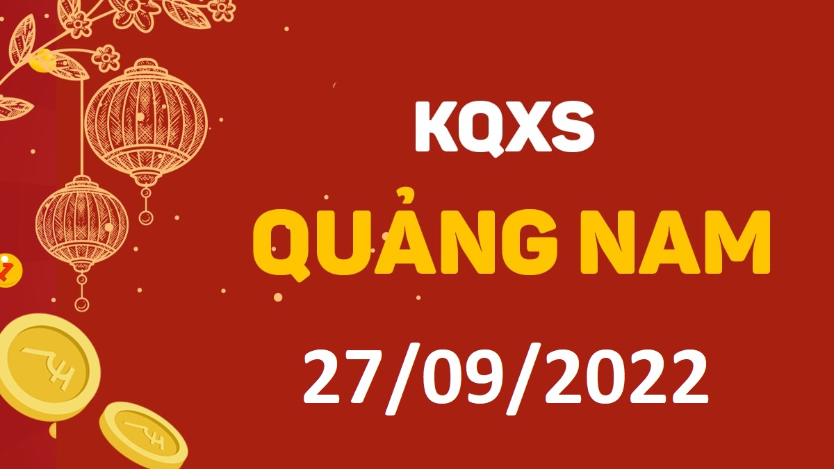 XSQNa 27-9-2022 thứ 3 – KQ xổ số Quảng Nam ngày 27 tháng 9