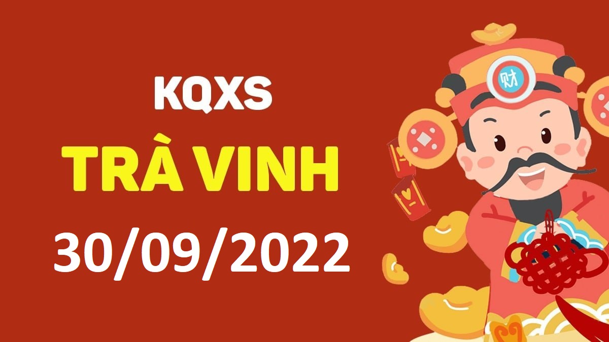 XSTV 30-9-2022 thứ 6 – KQ xổ số Trà Vinh ngày 30 tháng 9