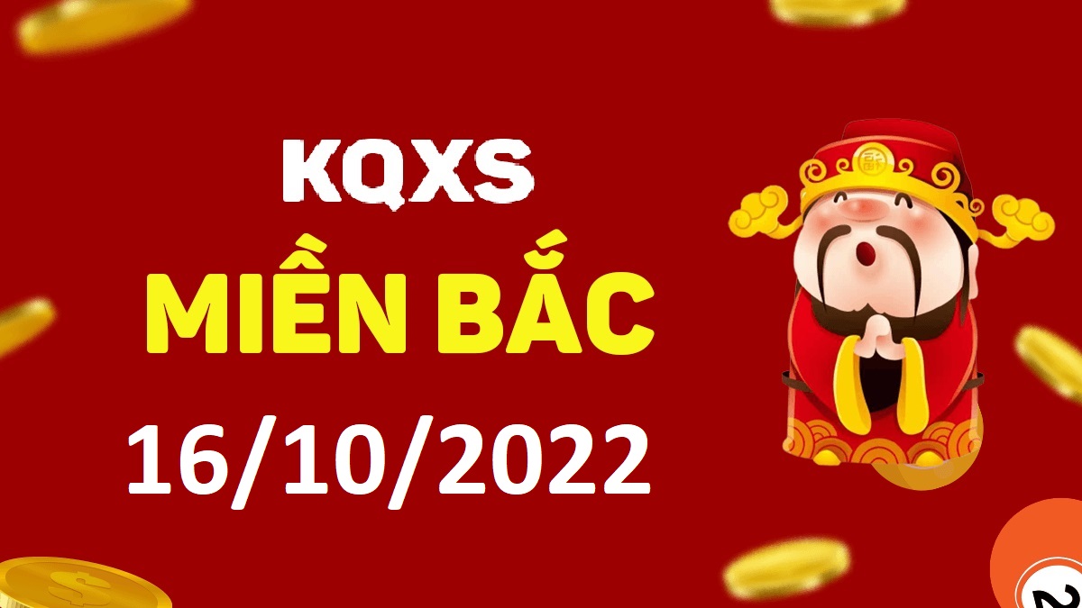 Xổ số miền Bắc 16-10-2022 chủ nhật – KQ XSMB ngày 16 tháng 10