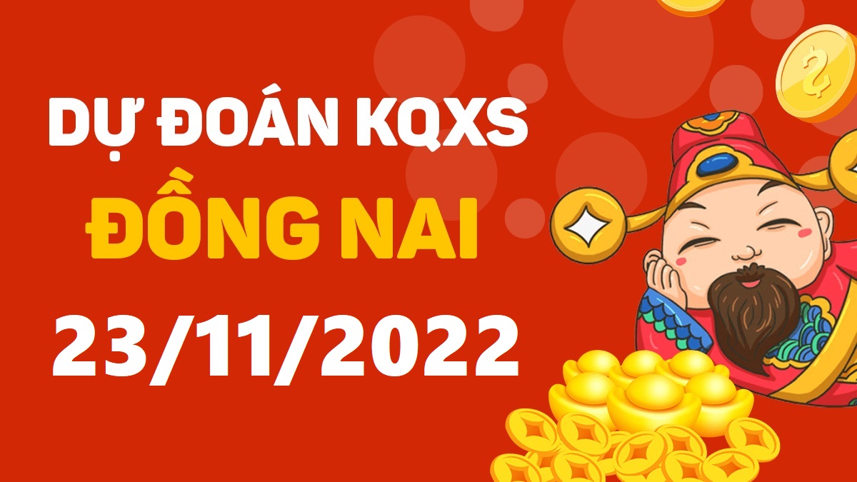 Dự đoán xổ số Đồng Nai 23-11-2022 thứ 4 – Dự đoán XSDN hôm nay