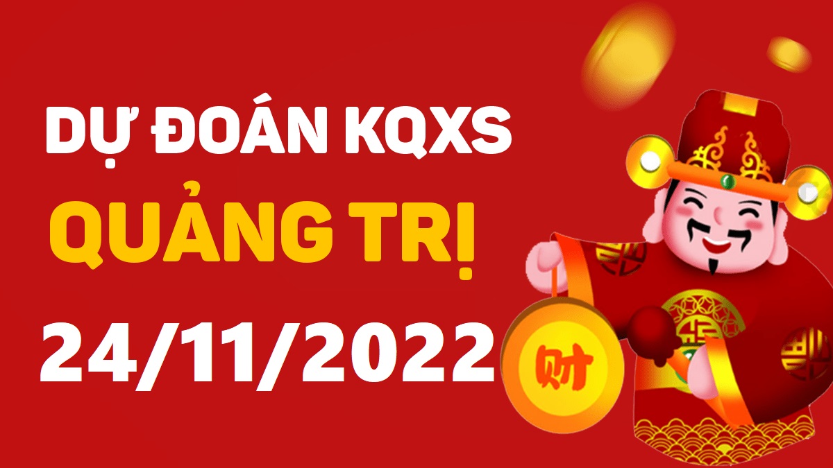 Dự đoán xổ số Quảng Trị 24-11-2022 thứ 5 – Dự đoán XSQT hôm nay