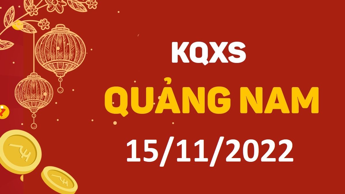 XSQNa 15-11-2022 thứ 3 – KQ xổ số Quảng Nam ngày 15 tháng 11