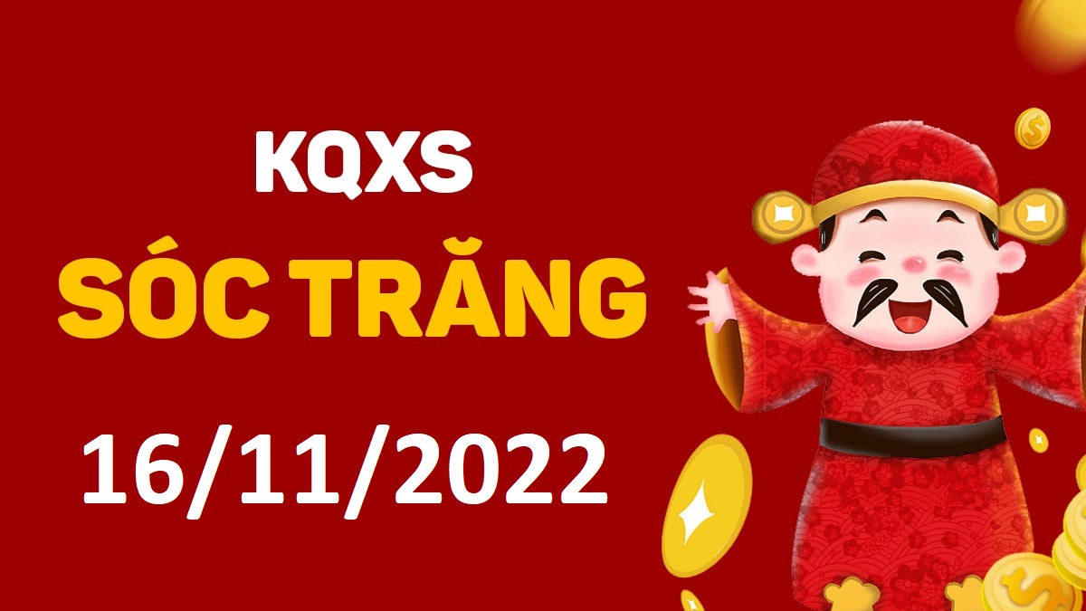 XSST 16-11-2022 thứ 4 – KQ xổ số Sóc Trăng ngày 16 tháng 11