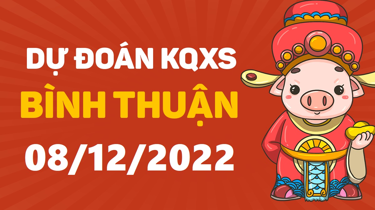 Dự đoán xổ số Bình Thuận 8-12-2022 thứ 5 – Dự đoán XSBTh hôm nay