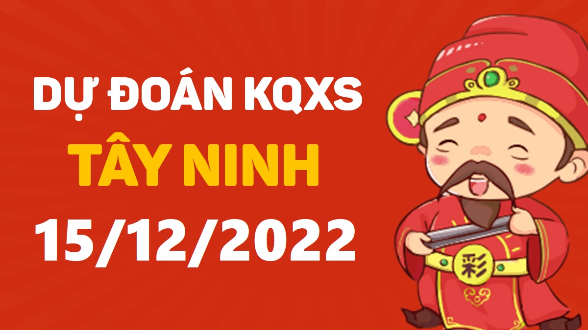 Dự đoán xổ số Tây Ninh 15-12-2022 thứ 5 – Dự đoán XSTN hôm nay