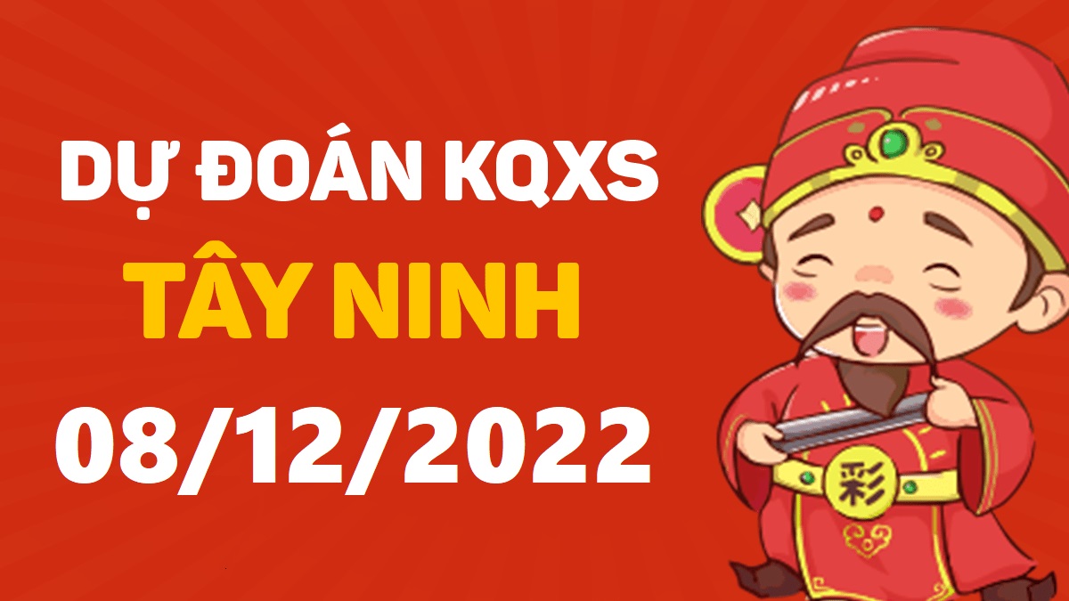 Dự đoán xổ số Tây Ninh 8-12-2022 thứ 5 – Dự đoán XSTN hôm nay