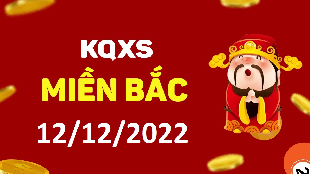 Xổ số miền Bắc 12-12-2022 thứ 2 – KQ XSMB ngày 12 tháng 12