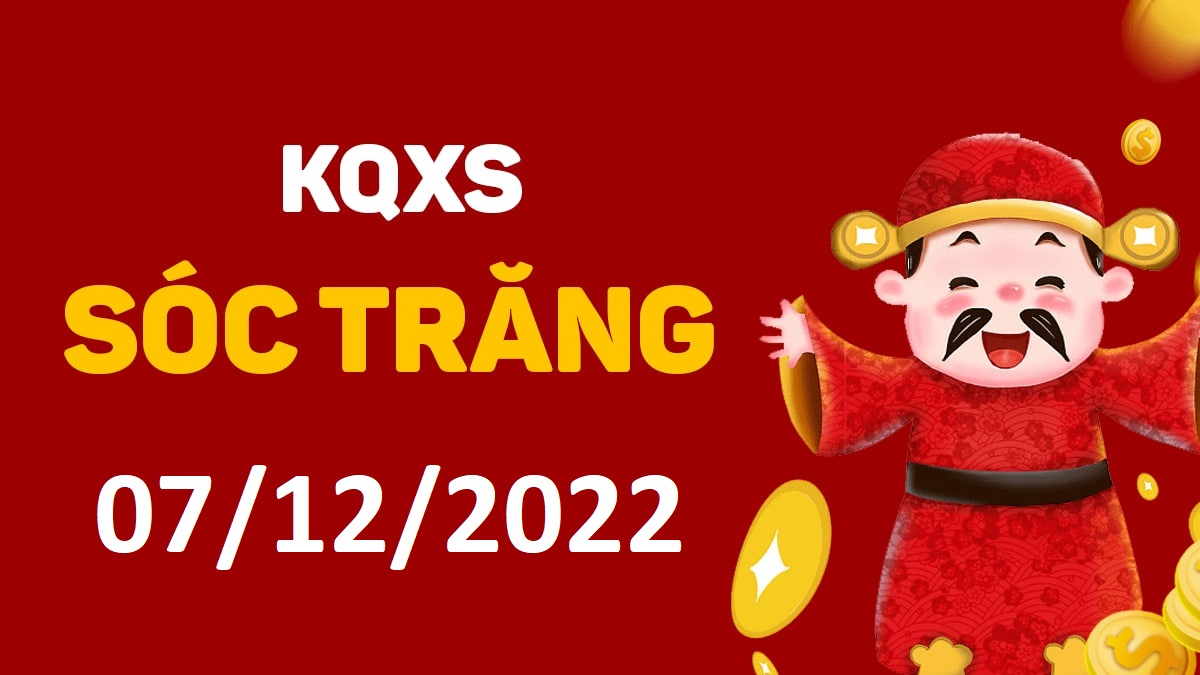 XSST 7-12-2022 thứ 4 – KQ xổ số Sóc Trăng ngày 7 tháng 12