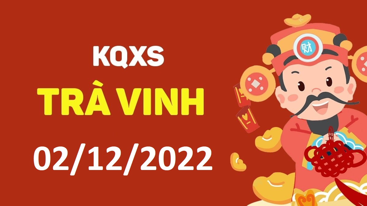 XSTV 2-12-2022 thứ 6 – KQ xổ số Trà Vinh ngày 2 tháng 12