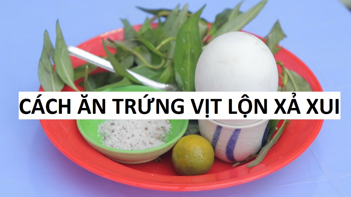 Hướng dẫn ăn trứng vịt lộn xả xui hiệu quả nhất