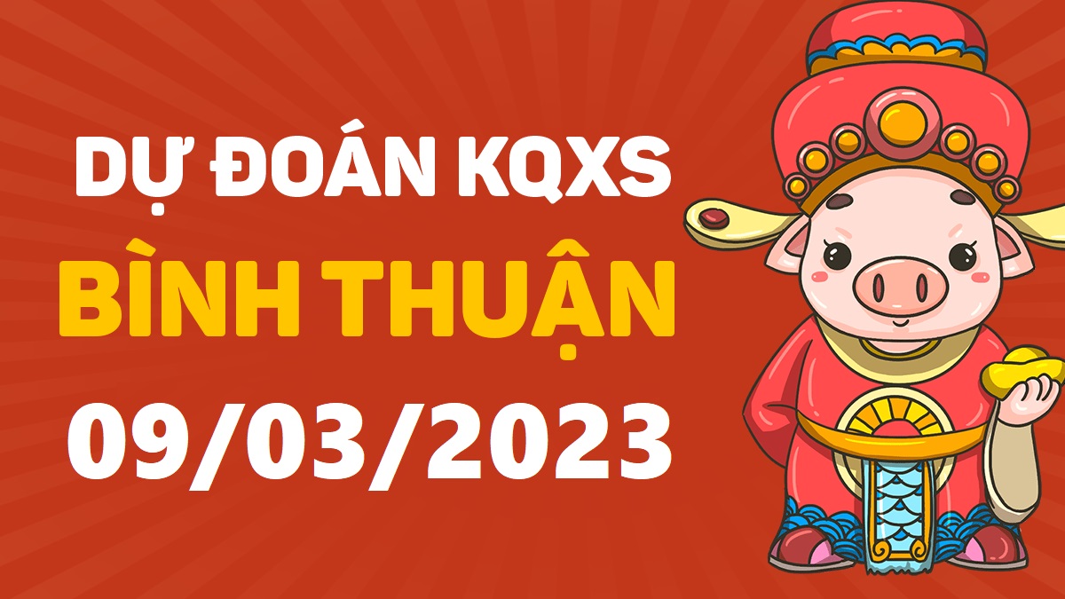 Dự đoán xổ số Bình Thuận 9-3-2023 thứ 5 – Dự đoán XSBTh hôm nay