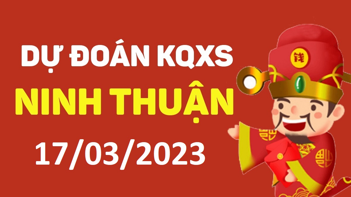 Dự đoán xổ số Ninh Thuận 17-3-2023 thứ 6 – Dự đoán XSNT hôm nay