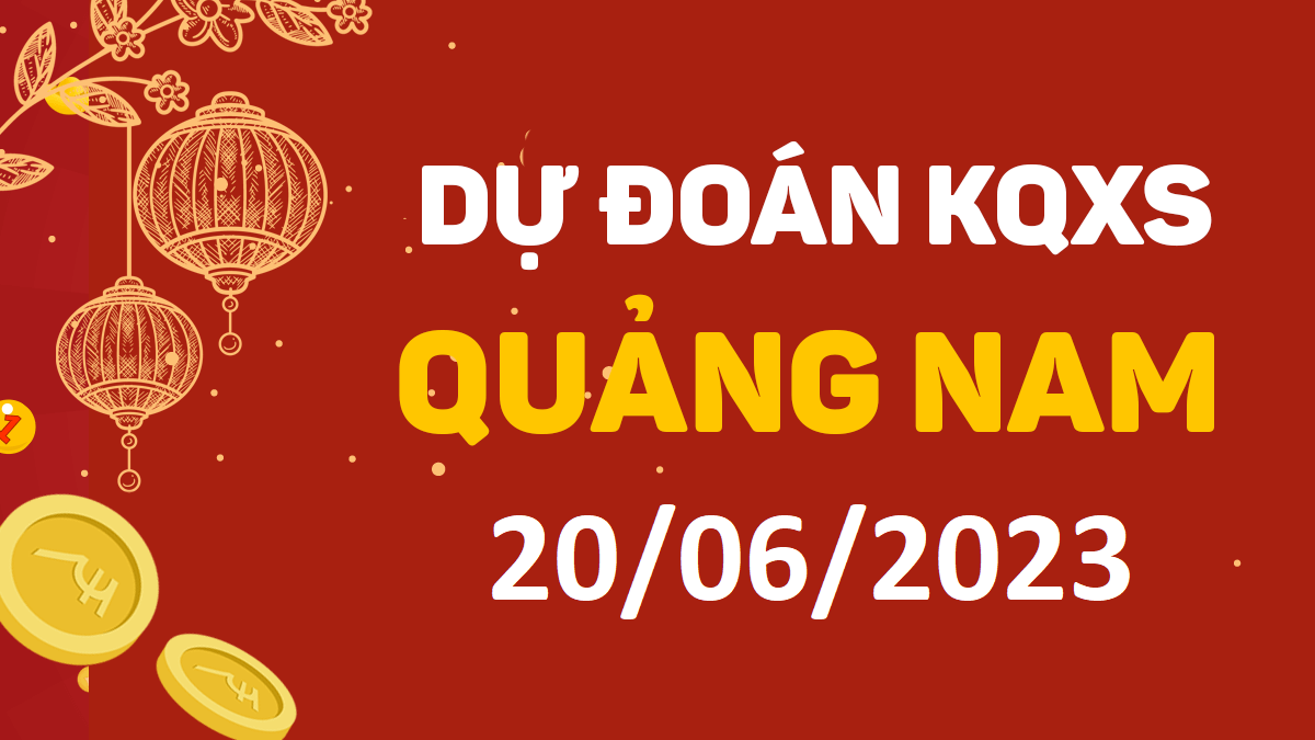 Dự đoán xổ số Quảng Nam 20-6-2023 thứ 3 – Dự đoán XSQNa hôm nay