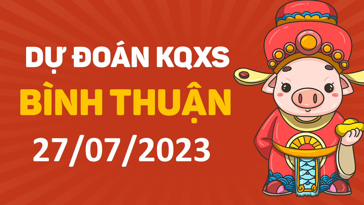 Dự đoán xổ số Bình Thuận 27-7-2023 thứ 5 – Dự đoán XSBTh hôm nay