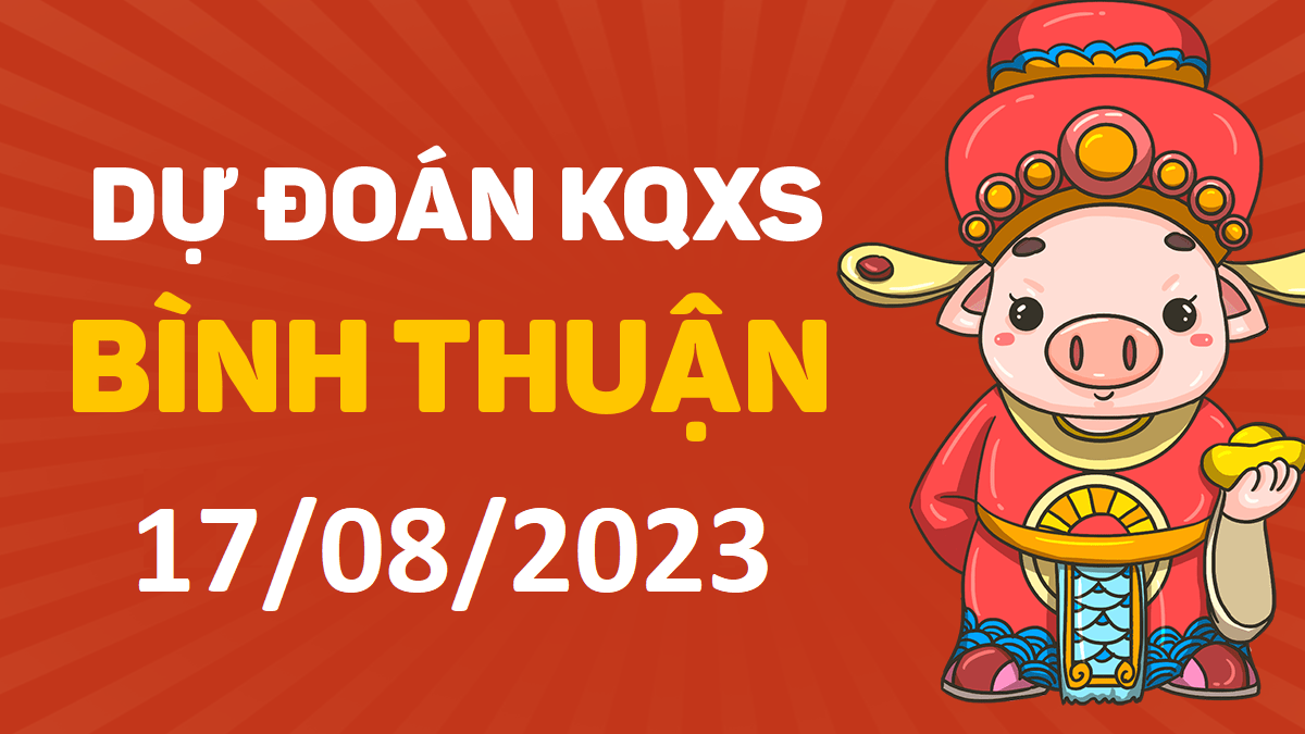 Dự đoán xổ số Bình Thuận 17-8-2023 thứ 5 – Dự đoán XSBTh hôm nay