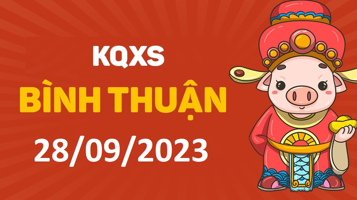 XSBTh 28-9-2023 thứ 5 – KQ xổ số Bình Thuận ngày 28 tháng 9