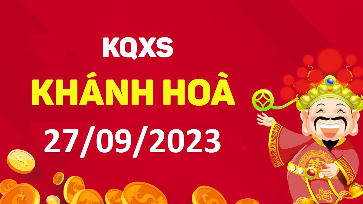 XSKH 27-9-2023 thứ 4 – KQ xổ số Khánh Hòa ngày 27 tháng 9