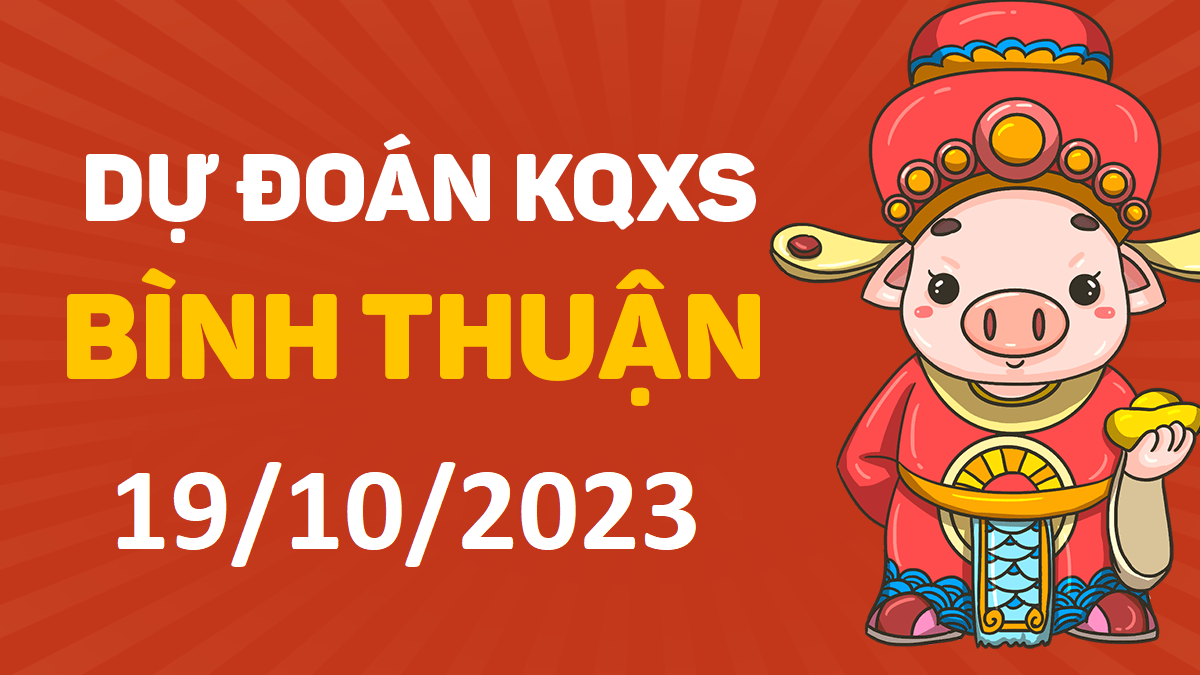 Dự đoán xổ số Bình Thuận 19-10-2023 thứ 5 – Dự đoán XSBTh hôm nay