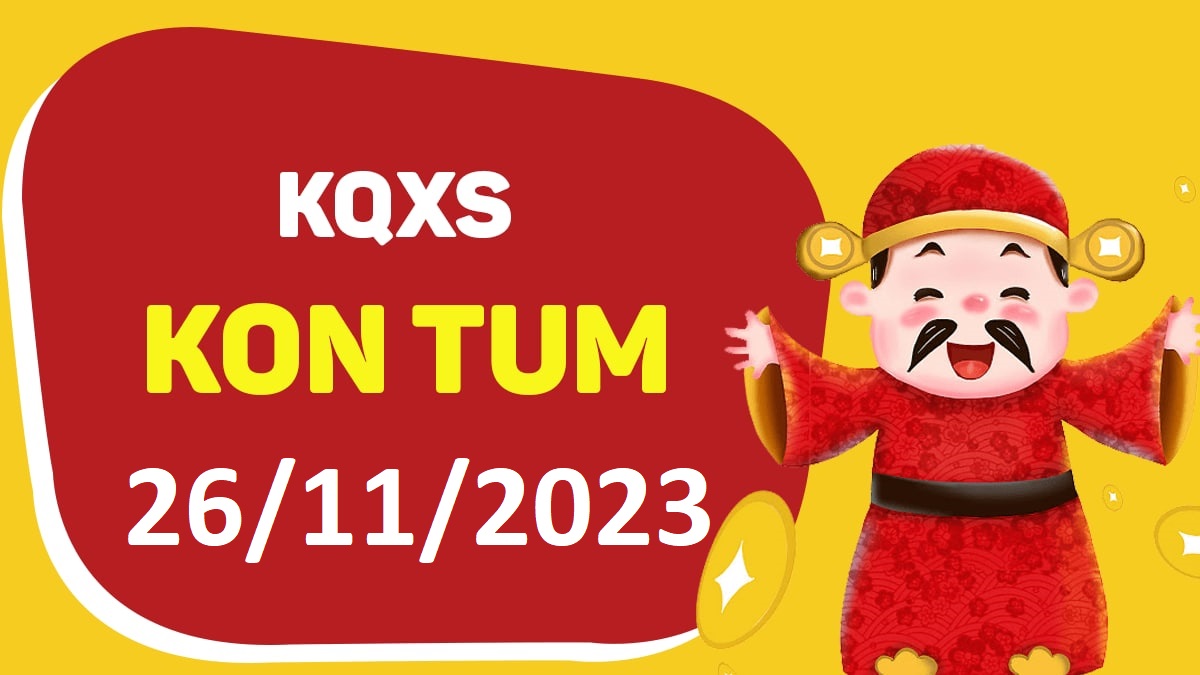 XSKT 26-11-2023 chủ nhật – KQ xổ số Kon Tum ngày 26 tháng 11
