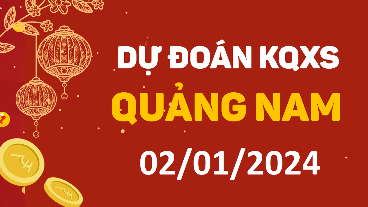 Dự đoán xổ số Quảng Nam 02-01-2024 thứ 3 – Dự đoán XSQNa hôm nay