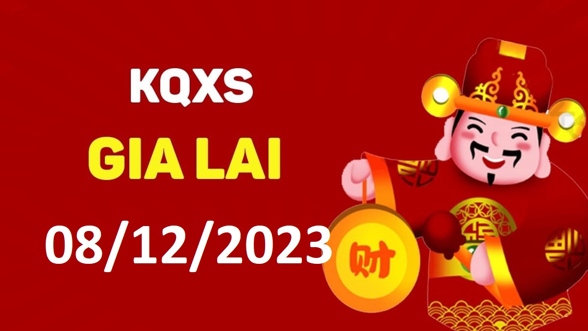 XSGL 8-12-2023 thứ 6 – KQ xổ số Gia Lai ngày 8 tháng 12
