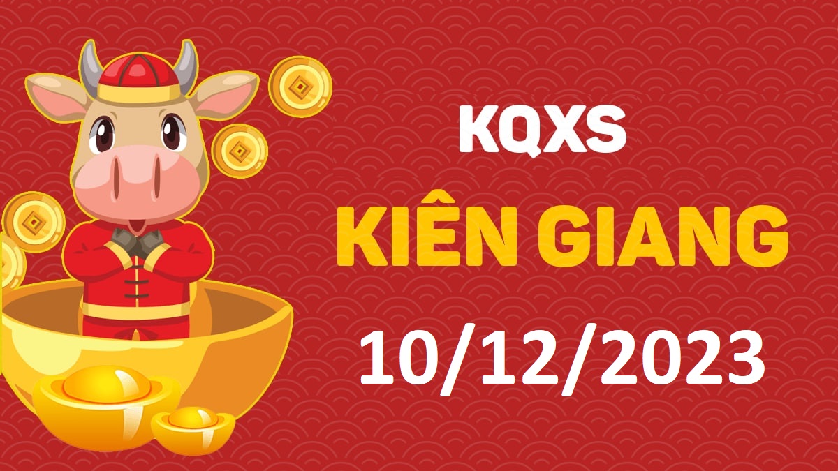 XSKG 10-12-2023 chủ nhật – KQ xổ số Kiên Giang ngày 10 tháng 12