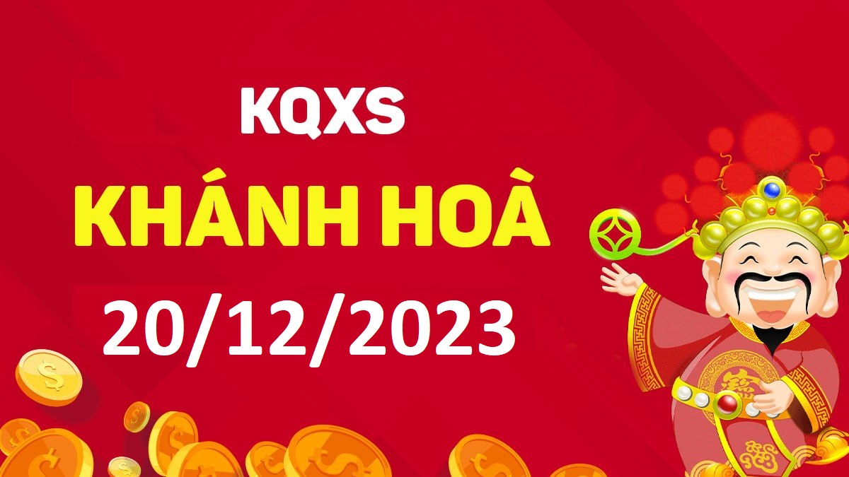 XSKH 20-12-2023 thứ 4 – KQ xổ số Khánh Hòa ngày 20 tháng 12