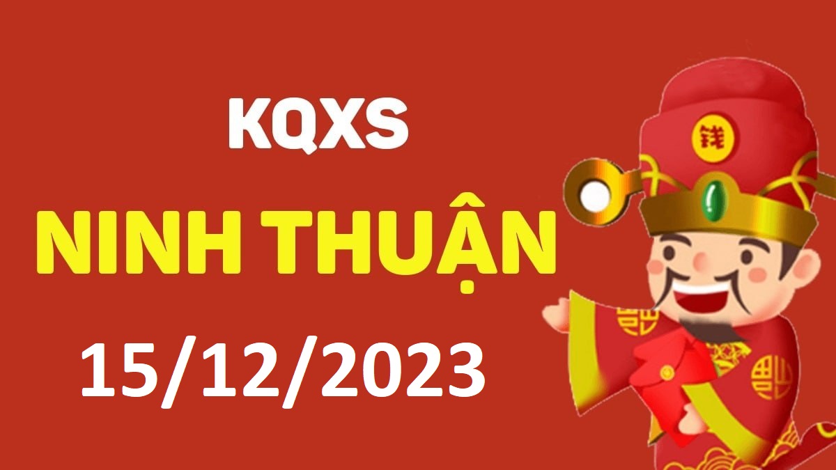 XSNT 15-12-2023 thứ 6 – KQ xổ số Ninh Thuận ngày 15 tháng 12