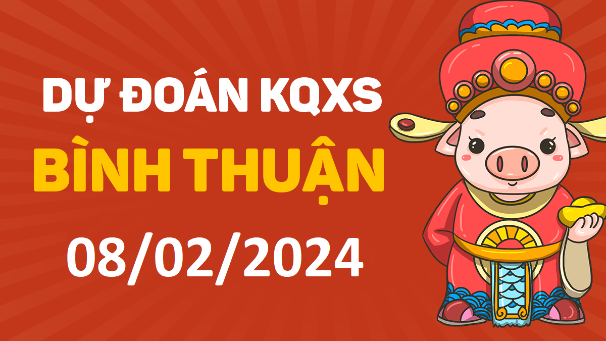 Dự đoán xổ số Bình Thuận 08-02-2024 thứ 5 – Dự đoán XSBTh hôm nay