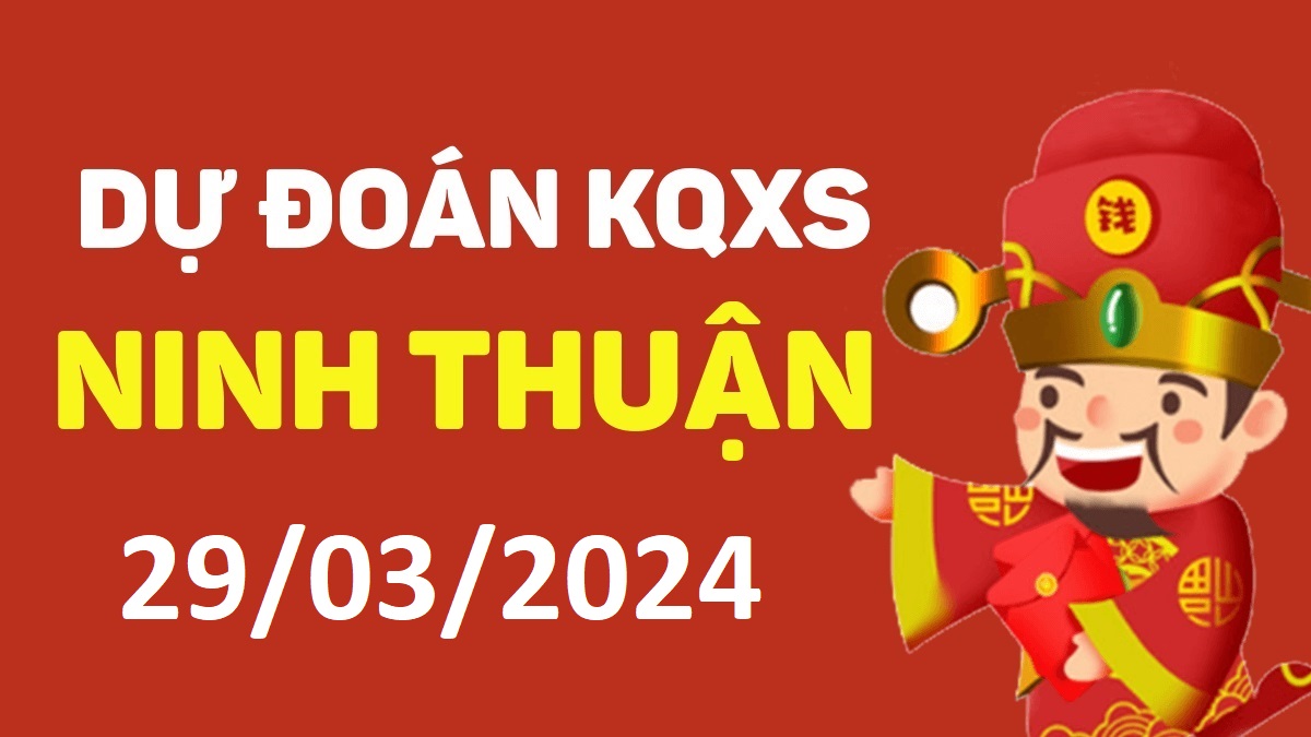 Dự đoán xổ số Ninh Thuận 29-03-2024 thứ 6 – Dự đoán XSNT hôm nay