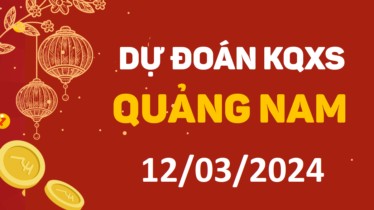 Dự đoán xổ số Quảng Nam 12-03-2024 thứ 3 – Dự đoán XSQNa hôm nay