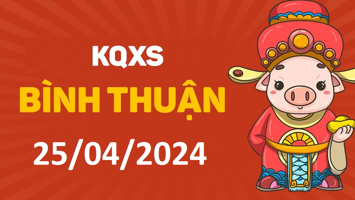 XSBTh 25-4-2024 thứ 5 – KQ xổ số Bình Thuận ngày 25 tháng 4