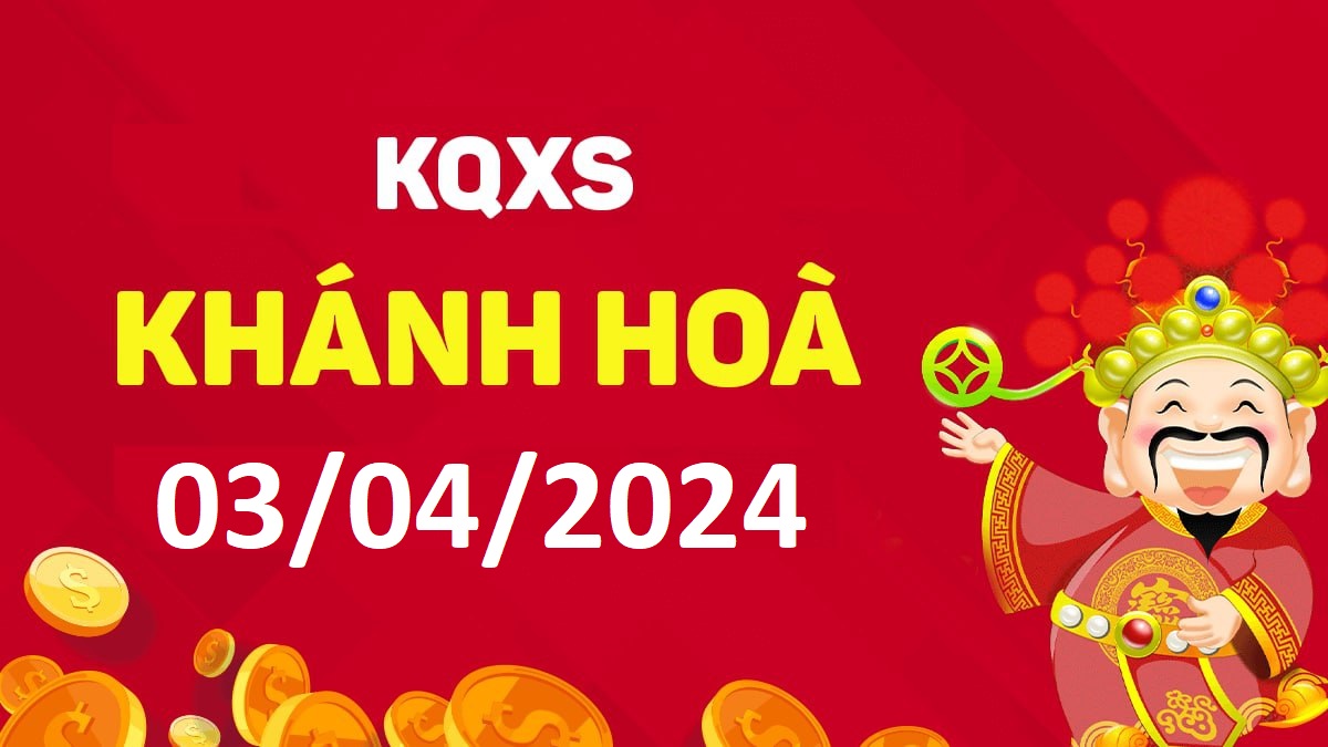 XSKH 3-4-2024 thứ 4 – KQ xổ số Khánh Hòa ngày 3 tháng 4
