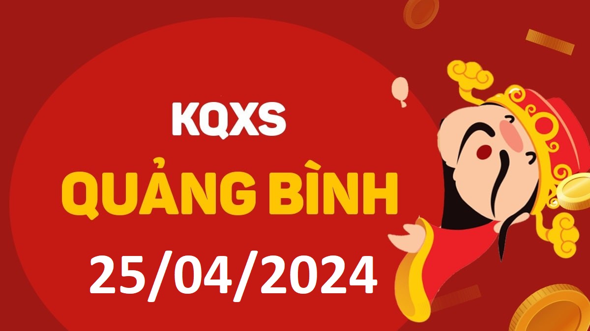 XSQB 25-4-2024 thứ 5 – KQ xổ số Quảng Bình ngày 25 tháng 4