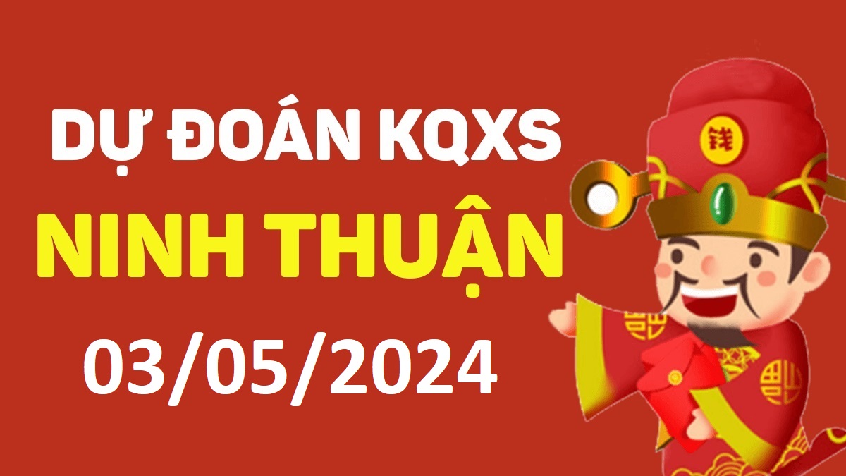 Dự đoán xổ số Ninh Thuận 03-05-2024 thứ 6 – Dự đoán XSNT hôm nay
