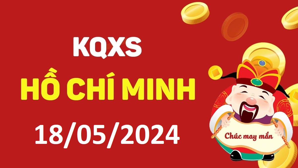 XSHCM 18-5-2024 thứ 7 – KQ xổ số Hồ Chí Minh ngày 18 tháng 5